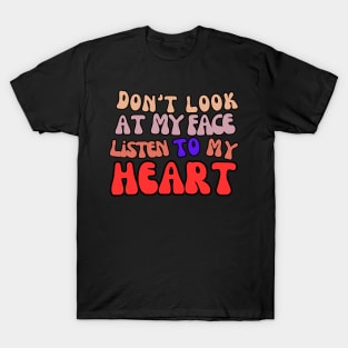 Don't look at my face, listen to my heart Mom Life Shirt T-Shirt